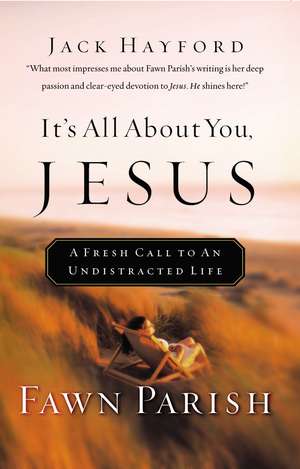 It's All About You, Jesus: A Fresh Call to an Undistracted Life de Fawn Parish