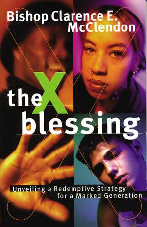 The X Blessing: Unveiling God's Strategy for a Marked Generation de Clarence E. McClendon