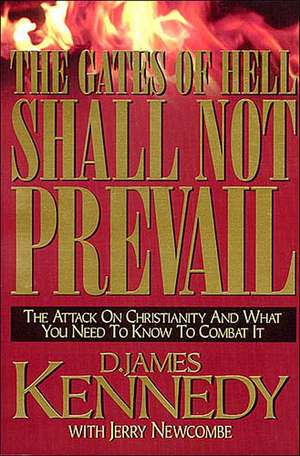 The Gates of Hell Shall Not Prevail: The Attack on Christianity and What You Need to Know to Combat It de D. James Kennedy