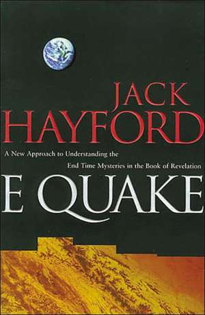 E-Quake: A New Approach to Understanding the End Times Mysteries in the Book of Revelation de Jack W. Hayford