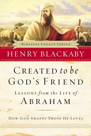 Created to Be God's Friend: How God Shapes Those He Loves de Henry Blackaby