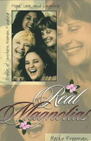 Real Magnolias: Stories of Southern Women Finding Hope, Love, and Laughter de Becky Freeman