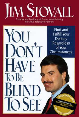 You Don't Have to Be Blind to See: Find and Fulfill Your Destiny Regardless of Your Circumstance de Jim Stovall