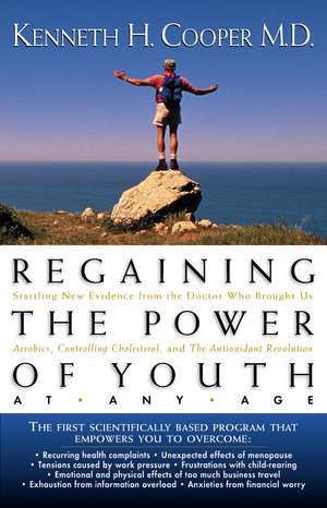 Regaining The Power Of Youth at Any Age: Startling New Evidence from the Doctor Who Brought Us Aerobics, Controlling Cholesterol and the Antioxidant Revolution de Kenneth Cooper