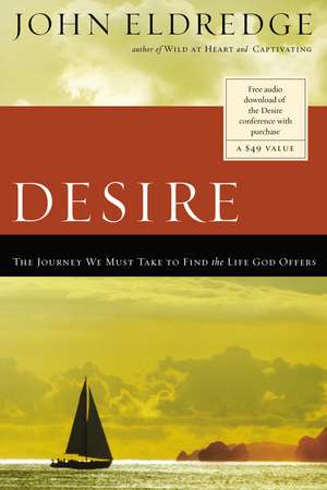 Desire: The Journey We Must Take to Find the Life God Offers de John Eldredge