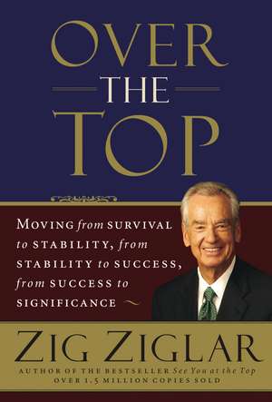 Over the Top: Moving from Survival to Stability, from Stability to Success, from Success to Significance de Zig Ziglar