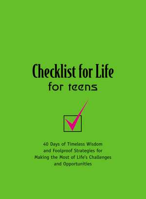 Checklist for Life for Teens: 40 Days of Timeless Wisdom and Foolproof Strategies for Making the Most of Life's Challenges and Opportunities de Checklist for Life