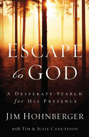 Escape to God: A Desperate Search for His Presence de Jim Hohnberger