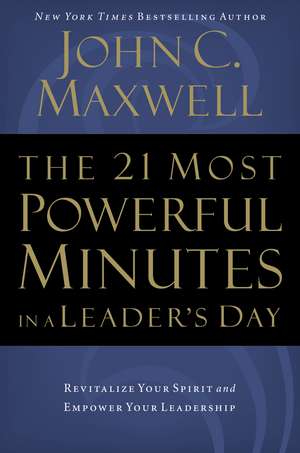 The 21 Most Powerful Minutes in a Leader's Day: Revitalize Your Spirit and Empower Your Leadership de John C. Maxwell