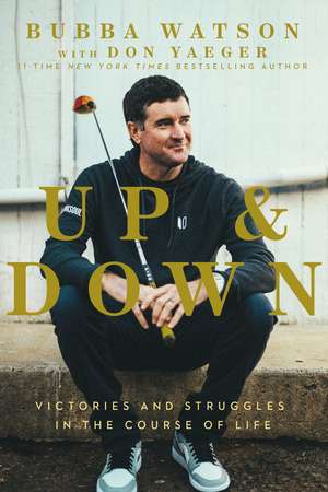 Up and Down: Victories and Struggles in the Course of Life de Bubba Watson