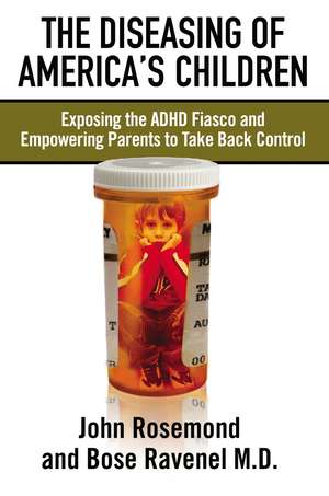 The Diseasing of America's Children: Exposing the ADHD Fiasco and Empowering Parents to Take Back Control de Dr. John Rosemond