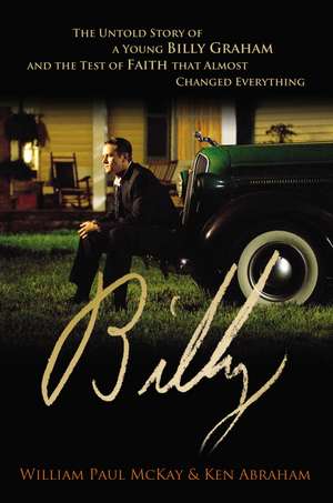 Billy: The Untold Story of a Young Billy Graham and the Test of Faith that Almost Changed Everything de William Paul McKay