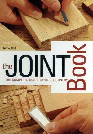 The Joint Book: The Complete Guide to Wood Joinery de Terrie Noll