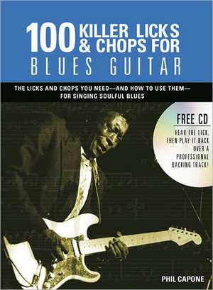 100 Killer Licks & Chops for Blues Guitar: The Licks & Chops You Need - And How to Use Them - For Singing Soulful Blues [With CD (Audio)] de Phil Capone