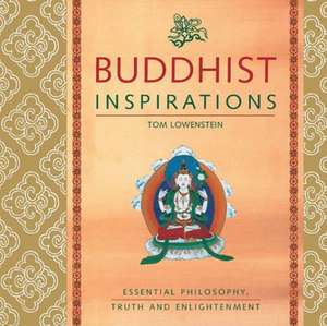 Buddhist Inspirations: Essential Philosophy, Truth and Enlightenment de Tom Lowenstein