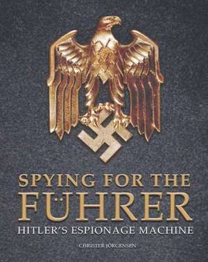 Spying for the Fuhrer: Hitler's Espionage Machine de Christer Jorgensen