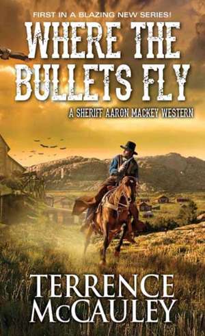 Where the Bullets Fly de Terrence McCauley