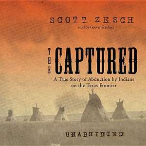 The Captured: A True Story of Abduction by Indians on the Texas Frontier de Scott Zesch