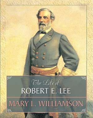 The Life of Robert E. Lee de Mary L. Williamson