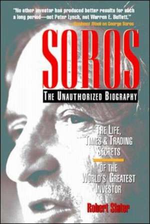 SOROS: The Unauthorized Biography, the Life, Times and Trading Secrets of the World's Greatest Investor de Robert Slater