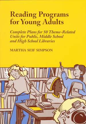 Reading Programs for Young Adults: Complete Plans for 50 Theme-Related Units for Public, Middle School and High School Libraries de Martha Seif Simpson