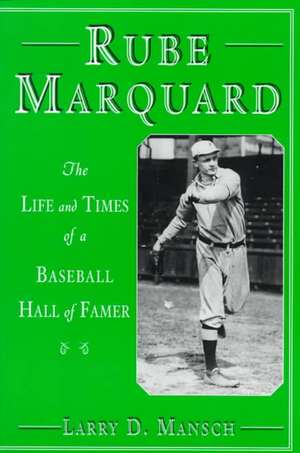 Rube Marquard: The Life & Times of a Baseball Hall of Famer de Larry D. Mansch