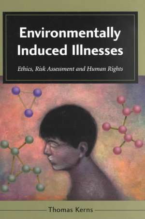 Environmentally Induced Illnesses: Ethics, Risk Assessment and Human Rights de Kerns Thomas