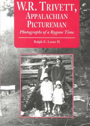 W.R. Trivett, Appalachian Pictureman: Photographs of a Bygone Time de Ralph E. Lentz