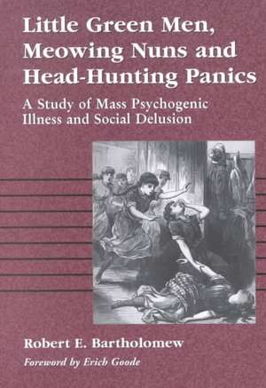 Little Green Men, Meowing Nuns, and Head-Hunting Panics: A Study of Mass Psychogenic Illnesses and Social Delusion de ROBERT E. BARTHOLOMEW