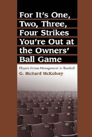 For It's One, Two, Three, Four Strikes You're Out at the Owners' Ball Game: Players Versus Management in Baseball de G. Richard McKelvey