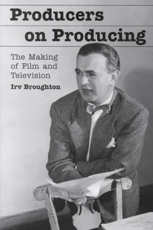 Producers on Producing: The Making of Film and Television de Irv Broughton