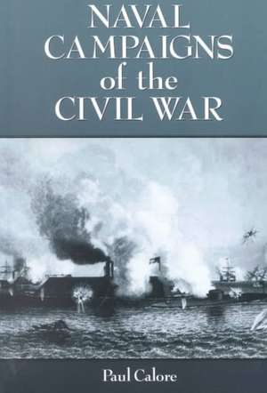 Naval Campaigns of the Civil War de Paul Calore