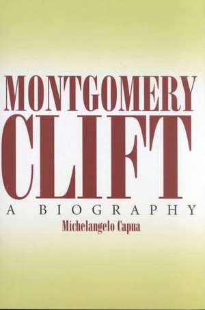 Montgomery Clift: A Biography de Michelangelo Capua