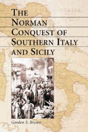 The Norman Conquest of Southern Italy and Sicily de Gordon S. Brown