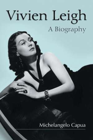 Vivien Leigh: A Biography de Michelangelo Capua