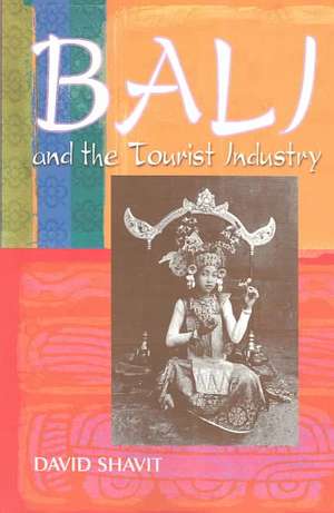 Bali and the Tourist Industry: A History, 19061942 de David Shavit