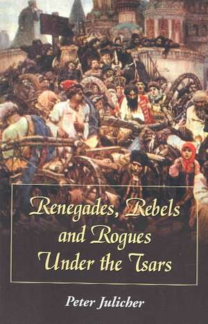 Renegades Rebels and Rogues under the Tsars: "" de Peter Julicher