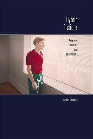 Hybrid Fictions: American Literature and Generation X de Daniel Grassian