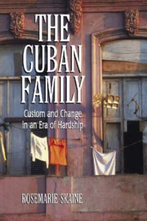 The Cuban Family: "Custom and Change in an Era of Hardship" de Rosemarie Skaine