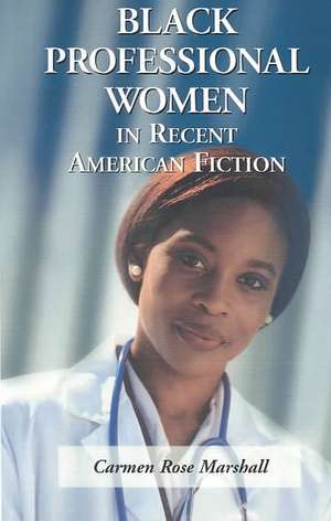 Black Professional Women in Recent American Fiction: "" de CARMEN ROSE MARSHALL