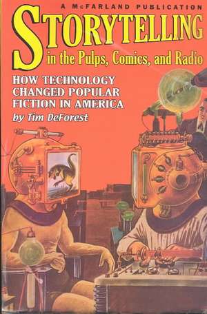 Storytelling in the Pulps, Comics, and Radio: How Technology Changed Popular Fiction in America de Tim Deforest