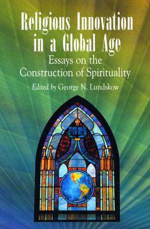 Religious Innovation in a Global Age: "Essays on the Construction of Spirituality" de George N. Lundskow