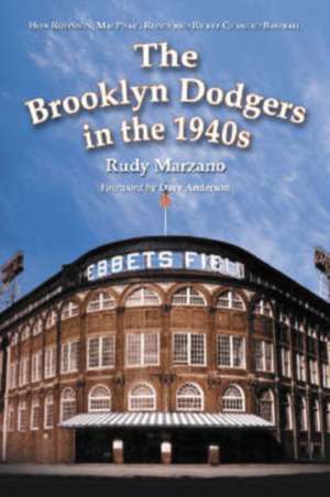 The Brooklyn Dodgers In The 1940s: How Robinson, MacPhail, Reiser and Rickey Changed Baseball de Rudy Marzano