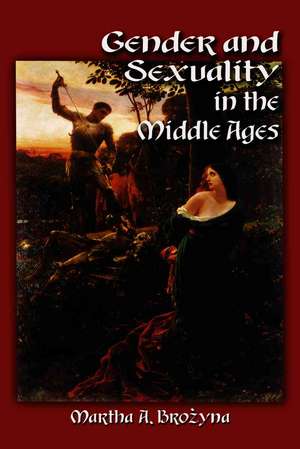 Gender and Sexuality in the Middle Ages: A Medieval Source Documents Reader de Martha A. Brozyna