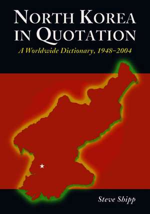 North Korea in Quotation: "A Worldwide Treasury, 1948-2004" de Steve Shipp