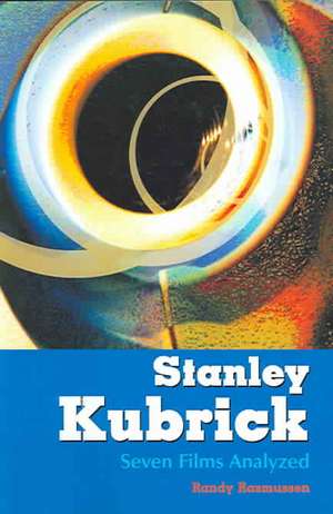 Stanley Kubrick: Seven Films Analyzed de Randy Rasmussen