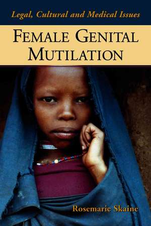 Female Genital Mutilation: Legal, Cultural and Medical Issues de Rosemarie Skaine