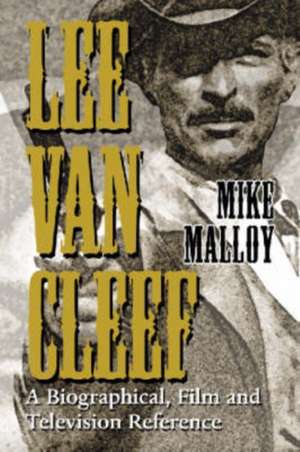 Lee Van Cleef: A Biographical, Film and Television Reference de Mike Malloy