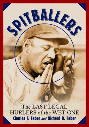 Spitballers: The Last Legal Hurlers of the Wet One de Charles F. Faber