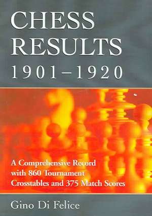 Chess Results, 1901-1920: A Comprehensive Record with 860 Tournament Crosstables and 375 Match Scores de Gino Di Felice